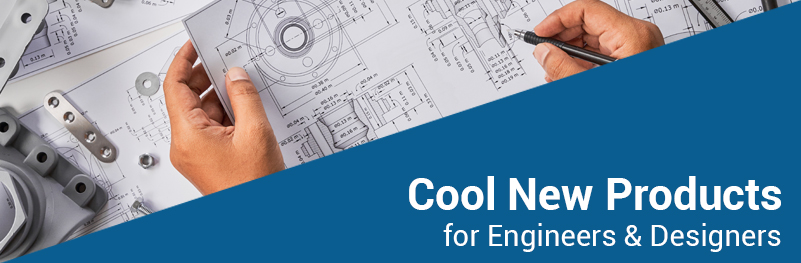 Cool New Products for Engineers & Designers